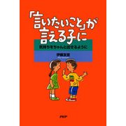 「言いたいこと」が言える子に 気持ちをちゃんと出せるように（PHP研究所） [電子書籍]