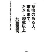 「意欲のある人、求めます。ただし60歳以上」 日本一の高齢者雇用企業・加藤製作所、躍進の秘密（PHP研究所） [電子書籍]
