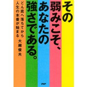 その弱みこそ、あなたの強さである。 どん底へ落ちてから人生の本番が始まる（PHP研究所） [電子書籍]