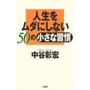 人生をムダにしない50の小さな習慣（PHP研究所） [電子書籍]