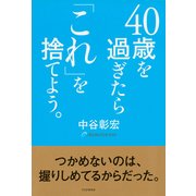 40歳を過ぎたら「これ」を捨てよう。（PHP研究所） [電子書籍]