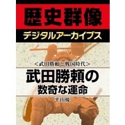 ＜武田勝頼と戦国時代＞武田勝頼の数奇な運命（学研） [電子書籍]