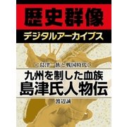 ＜島津一族と戦国時代＞九州を制した血族 島津氏人物伝（学研） [電子書籍]