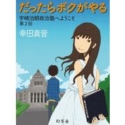 だったらボクがやる 宇崎治朗政治塾へようこそ 第2回（幻冬舎） [電子書籍]
