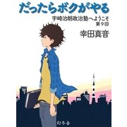 だったらボクがやる 宇崎治朗政治塾へようこそ 第9回（幻冬舎） [電子書籍]