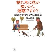 枯れ木に花が咲いたら、迷惑ですか？―高齢者恋愛トラブル相談室 （幻冬舎） [電子書籍]