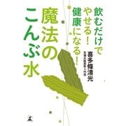 魔法のこんぶ水―飲むだけでやせる！健康になる！ （幻冬舎） [電子書籍]