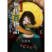 怪談実話 無惨百物語 はなさない 分冊版 『ピン』（KADOKAWA） [電子書籍]
