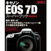 キャノンEOS7Dスーパーブック 機能解説編-画質、連写・AF、世界最高レベルの機能を完全解説。（Gakken Camera Mook） （学研） [電子書籍]
