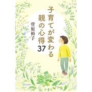子育てが変わる親の心得37 （幻冬舎） [電子書籍]