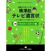 伝説プロデューサー横澤彪テレビ遺言状～もっと面白いテレビ見せてくれ～【3巻】 バラエティ・スポーツ編（ジェイ・キャスト） [電子書籍]