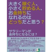 大きく稼ぐ人、小さく貯める人、お金持ちになれるのはどっちだと思う?サラリーマンが金持ちになるには？（まんがびと） [電子書籍]