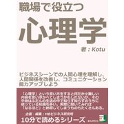 職場で役立つ心理学。ビジネスシーンでの人間心理を理解し、人間関係を改善し、コミュニケーション能力アップしよう。（まんがびと） [電子書籍]