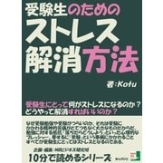受験生のためのストレス解消方法。受験生にとって何がストレスになるのか？どうやって解消すればいいのか？（まんがびと） [電子書籍]
