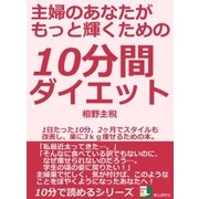主婦のあなたがもっと輝くための10分間ダイエット。1日たった10分、2ヶ月でスタイルも改善し、楽に3kg痩せるための本。（まんがびと） [電子書籍]