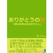 ありがとうの花。「僕の家族はおばあちゃん。」10分で読める感動の物語。仕事や生活で心の栄養が足りてない人のための本。（まんがびと） [電子書籍]