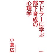 アドラーに学ぶ部下育成の心理学 「自ら動く部下」が欲しいなら ほめるな叱るな教えるな （日経BP社） [電子書籍]