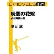 C★NOVELS Mini - 暁闇の花嫁 - 山妖奇伝外伝（中央公論新社） [電子書籍]