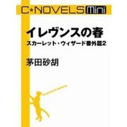 C★NOVELS Mini -イレヴンスの春 スカーレット・ウィザード番外篇2（中央公論新社） [電子書籍]
