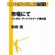 C★NOVELS Mini 市場にて バンダル・アード=ケナード番外篇（中央公論新社） [電子書籍]