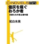 C★NOVELS Mini - 燼灰を薙ぐおろか者 - 災獣たちの楽土番外篇1（中央公論新社） [電子書籍]