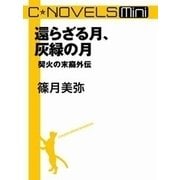C★NOVELS Mini - 還らざる月、灰緑の月 - 契火の末裔外伝（中央公論新社） [電子書籍]