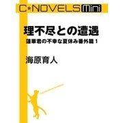 C★NOVELS Mini 理不尽との遭遇 蓮華君の不幸な夏休み番外篇1（中央公論新社） [電子書籍]