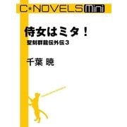 C★NOVELS Mini 侍女はミタ！ 聖刻群龍伝外伝3（中央公論新社） [電子書籍]