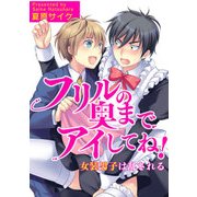 フリルの奥までアイしてね！-女装男子は乱される-（KADOKAWA） [電子書籍]