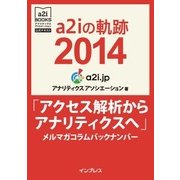 a2iの軌跡2014「アクセス解析からアナリティクスへ」メルマガコラムバックナンバー (アナリティクス アソシエーション公式テキスト)（インプレス） [電子書籍]