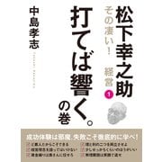 松下幸之助 その凄い！ 経営1 打てば響く。の巻（ゴマブックス） [電子書籍]