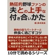 熱狂的野球ファンの夫との上手な付き合いかた。趣味の違うパートナーと仲良く過ごすコツ。（まんがびと） [電子書籍]