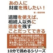 あの人に財産を残したい！遺贈を使えば、相続人以外に遺産を残すことだってできる（まんがびと） [電子書籍]