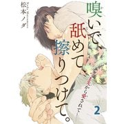 嗅いで、舐めて、擦りつけて。～つま先から愛されて～ 2（秋水社ORIGINAL） [電子書籍]