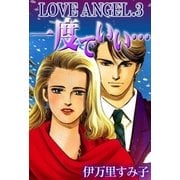LOVE ANGEL (3) 一度でいい…（eBookJapan Plus） [電子書籍]