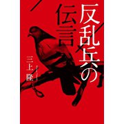反乱兵の伝言（幻冬舎メディアコンサルティング） [電子書籍]