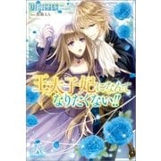 王太子妃になんてなりたくない！！（一迅社） [電子書籍]