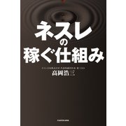ネスレの稼ぐ仕組み 自宅と職場をカフェにした、利益率20％の秘密 胃袋の数が縮小する日本でネスカフェが売れる理由（KADOKAWA） [電子書籍]