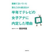 面接で泣いていた落ちこぼれ就活生が半年でテレビの女子アナに内定した理由（日経BP社） [電子書籍]