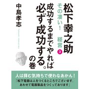 松下幸之助 その凄い！ 経営3 成功するまでやれば必ず成功する。の巻（ゴマブックス） [電子書籍]