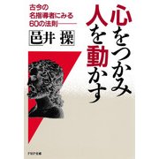 心をつかみ、人を動かす 古今の名指導者にみる60の法則（PHP研究所） [電子書籍]