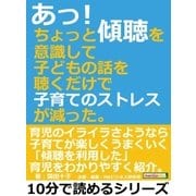 あっ！ちょっと傾聴を意識して子どもの話を聴くだけで子育てのストレスが減った。（まんがびと） [電子書籍]