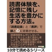 読書体験を、記憶に残し生活を豊かにする方法。「読書記録」と「書評」で頭と心に定着させる。（まんがびと） [電子書籍]