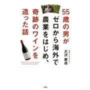 55歳の男がゼロから海外で農業をはじめ、奇跡のワインを造った話（PHP研究所） [電子書籍]