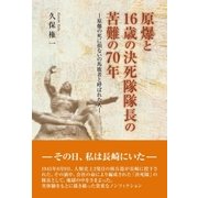 原爆と16歳の決死隊隊長の苦難の70年（東洋出版） [電子書籍]