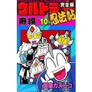 完全版 ウルトラ忍法帖 (10) 寿(コトブキ)編（eBookJapan Plus） [電子書籍]