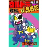 完全版 ウルトラ忍法帖 (14) 超(ウルトラ)編（eBookJapan Plus） [電子書籍]