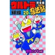 完全版 ウルトラ忍法帖 (20) 輝(フラッシュ)編（eBookJapan Plus） [電子書籍]