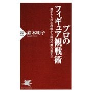プロのフィギュア観戦術 選手たちの心理戦から演技の舞台裏まで（PHP研究所） [電子書籍]