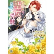 わけあり聖女の受難 正妻か愛人か、それが問題です！（一迅社） [電子書籍]